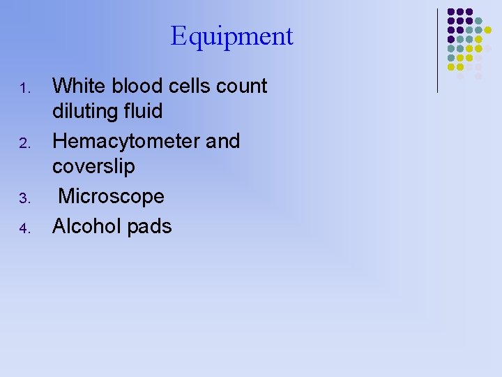 Equipment 1. 2. 3. 4. White blood cells count diluting fluid Hemacytometer and coverslip Equipment 1. 2. 3. 4. White blood cells count diluting fluid Hemacytometer and coverslip