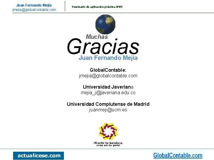 Juan Fernando Mejía jmejia@globalcontable. com Seminario de aplicación práctica IFRS Muchas Gracias Juan Fernando