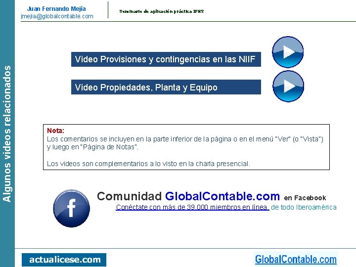 Juan Fernando Mejía jmejia@globalcontable. com Seminario de aplicación práctica IFRS Algunos videos relacionados Video