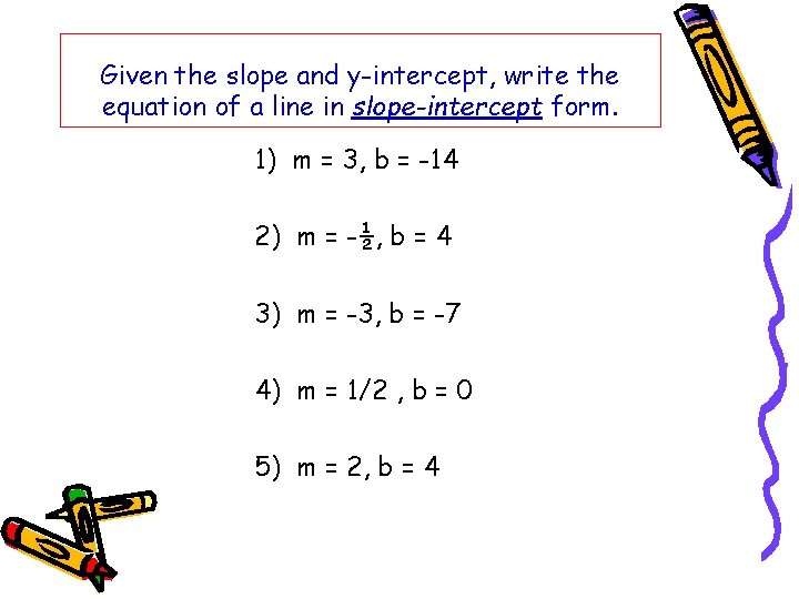 Given the slope and y-intercept, write the equation of a line in slope-intercept form. Given the slope and y-intercept, write the equation of a line in slope-intercept form.