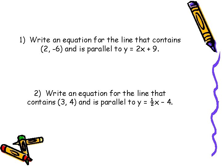 1) Write an equation for the line that contains (2, -6) and is parallel 1) Write an equation for the line that contains (2, -6) and is parallel
