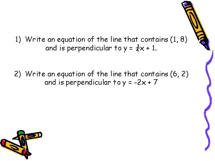 1) Write an equation of the line that contains (1, 8) and is perpendicular
