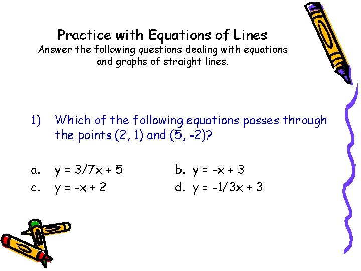 Practice with Equations of Lines Answer the following questions dealing with equations and graphs