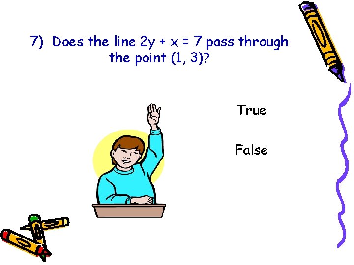 7) Does the line 2 y + x = 7 pass through the point