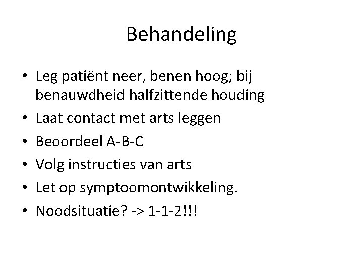 Behandeling • Leg patiënt neer, benen hoog; bij benauwdheid halfzittende houding • Laat contact