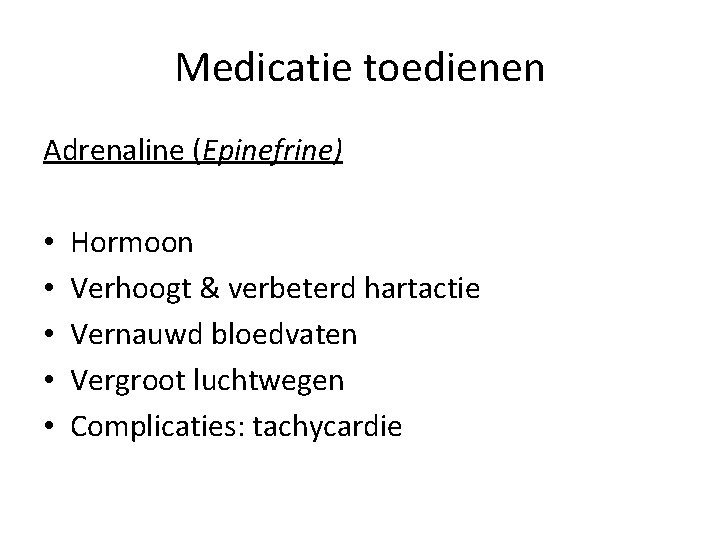 Medicatie toedienen Adrenaline (Epinefrine) • • • Hormoon Verhoogt & verbeterd hartactie Vernauwd bloedvaten