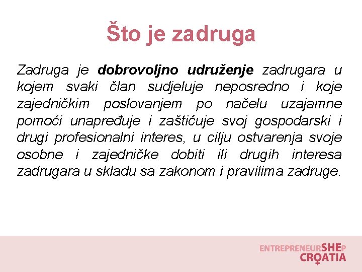 Što je zadruga Zadruga je dobrovoljno udruženje zadrugara u kojem svaki član sudjeluje neposredno