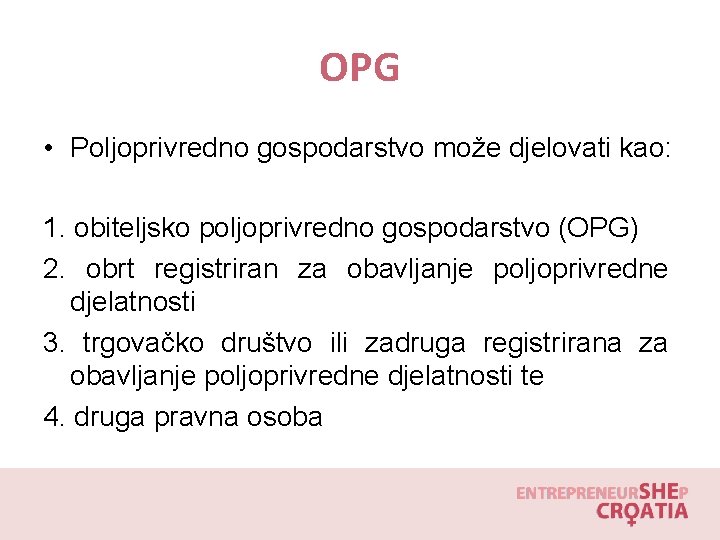 OPG • Poljoprivredno gospodarstvo može djelovati kao: 1. obiteljsko poljoprivredno gospodarstvo (OPG) 2. obrt