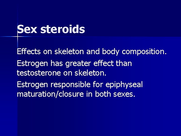 Sex steroids Effects on skeleton and body composition. Estrogen has greater effect than testosterone