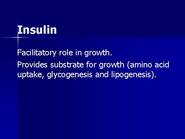 Insulin Facilitatory role in growth. Provides substrate for growth (amino acid uptake, glycogenesis and