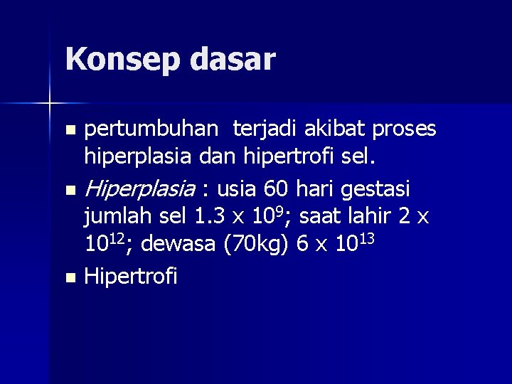 Konsep dasar pertumbuhan terjadi akibat proses hiperplasia dan hipertrofi sel. n Hiperplasia : usia