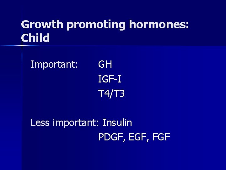 Growth promoting hormones: Child Important: GH IGF-I T 4/T 3 Less important: Insulin PDGF,