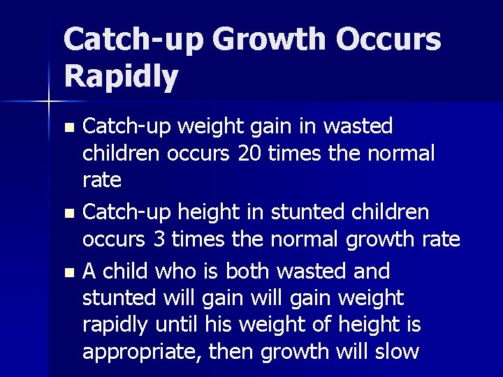 Catch-up Growth Occurs Rapidly Catch-up weight gain in wasted children occurs 20 times the