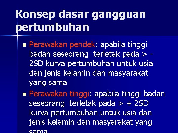 Konsep dasar gangguan pertumbuhan Perawakan pendek: apabila tinggi badan seseorang terletak pada > 2