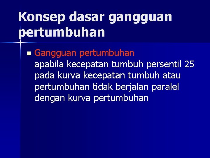 Konsep dasar gangguan pertumbuhan n Gangguan pertumbuhan apabila kecepatan tumbuh persentil 25 pada kurva