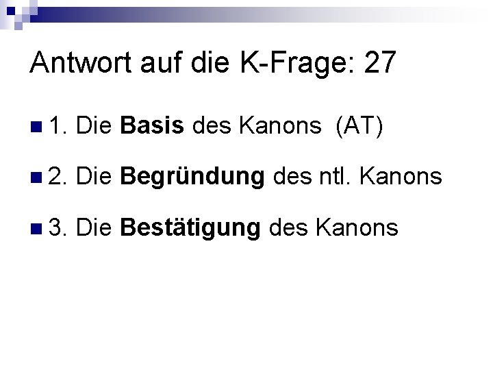 Antwort auf die K-Frage: 27 n 1. Die Basis des Kanons (AT) n 2.