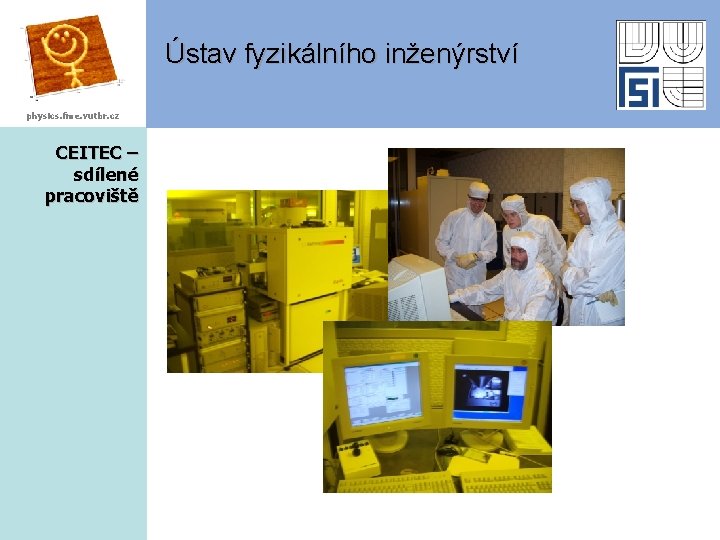 Ústav fyzikálního inženýrství physics. fme. vutbr. cz CEITEC – sdílené pracoviště 