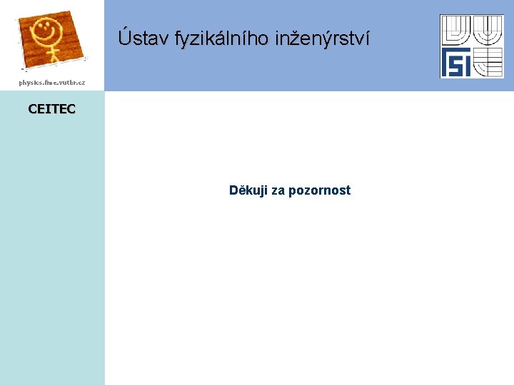 Ústav fyzikálního inženýrství physics. fme. vutbr. cz CEITEC Děkuji za pozornost 