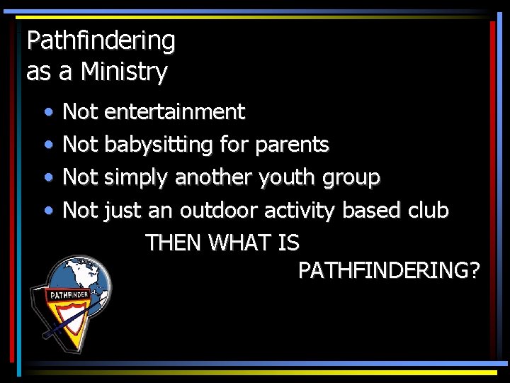 Pathfindering as a Ministry • • Not entertainment Not babysitting for parents Not simply