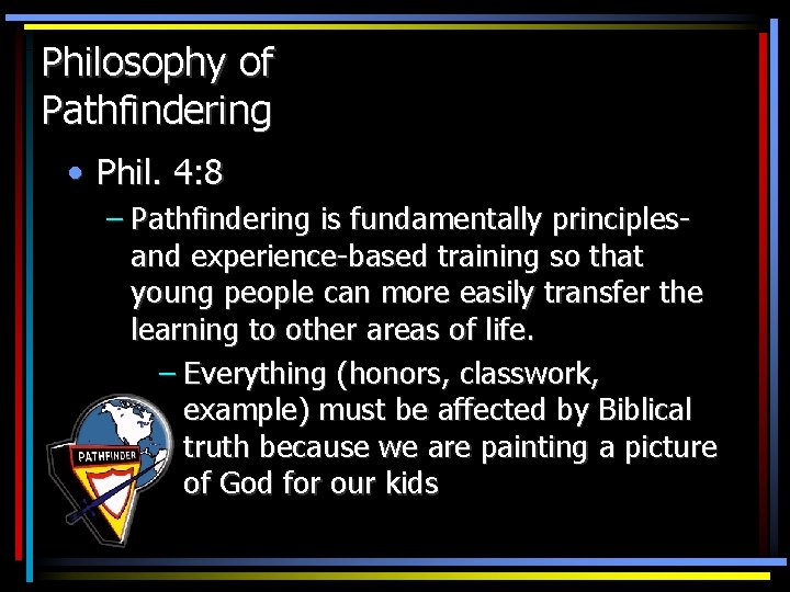 Philosophy of Pathfindering • Phil. 4: 8 – Pathfindering is fundamentally principlesand experience-based training