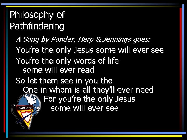 Philosophy of Pathfindering A Song by Ponder, Harp & Jennings goes: You’re the only