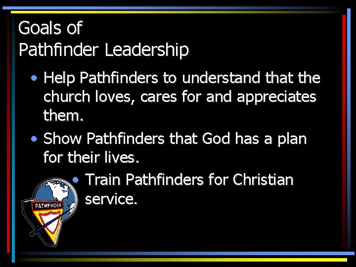 Goals of Pathfinder Leadership • Help Pathfinders to understand that the church loves, cares
