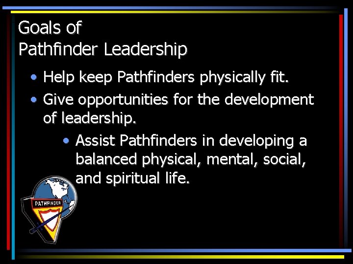 Goals of Pathfinder Leadership • Help keep Pathfinders physically fit. • Give opportunities for