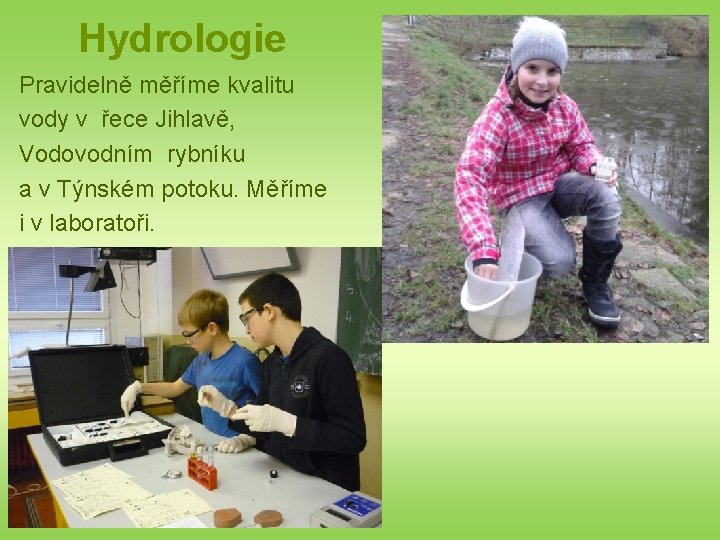 Hydrologie Pravidelně měříme kvalitu vody v řece Jihlavě, Vodovodním rybníku a v Týnském potoku.