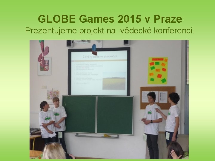 GLOBE Games 2015 v Praze Prezentujeme projekt na vědecké konferenci. 