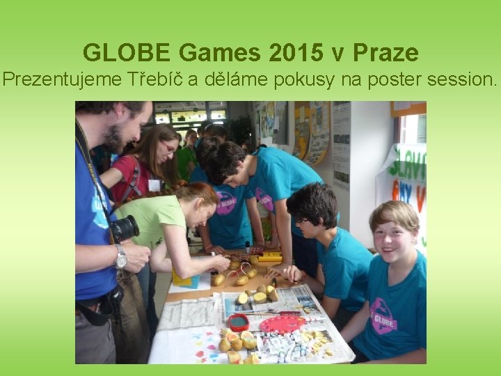GLOBE Games 2015 v Praze Prezentujeme Třebíč a děláme pokusy na poster session. 