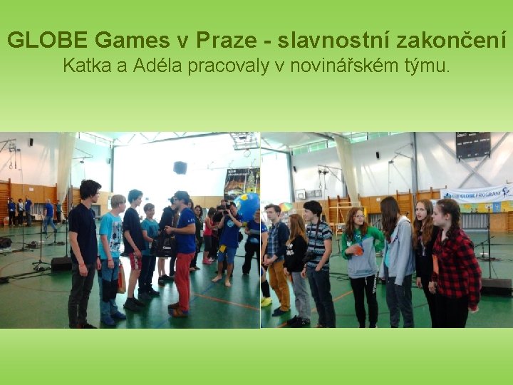 GLOBE Games v Praze - slavnostní zakončení Katka a Adéla pracovaly v novinářském týmu.