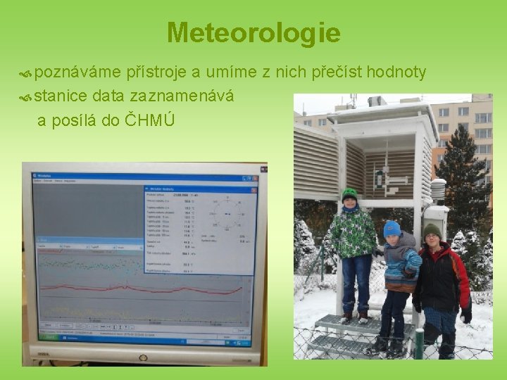 Meteorologie poznáváme přístroje a umíme z nich přečíst hodnoty stanice data zaznamenává a posílá