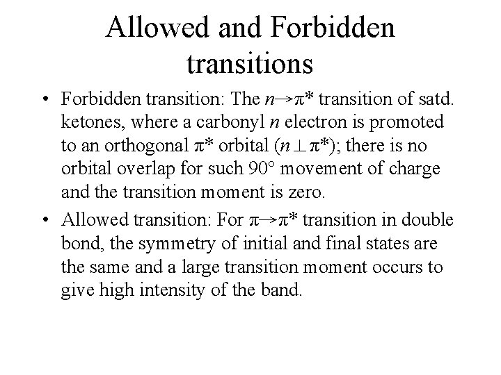 Allowed and Forbidden transitions • Forbidden transition: The n→π* transition of satd. ketones, where