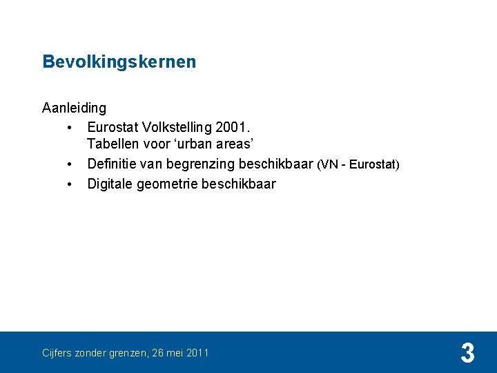 Bevolkingskernen Aanleiding • Eurostat Volkstelling 2001. Tabellen voor ‘urban areas’ • Definitie van begrenzing