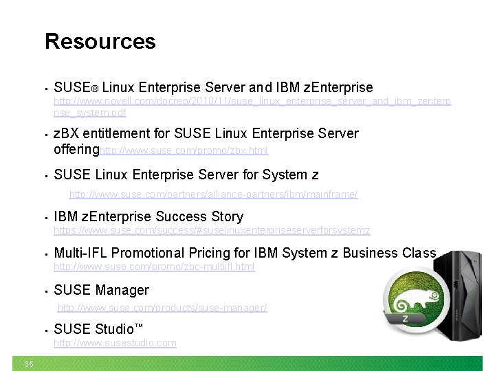 Resources • SUSE® Linux Enterprise Server and IBM z. Enterprise http: //www. novell. com/docrep/2010/11/suse_linux_enterprise_server_and_ibm_zenterp