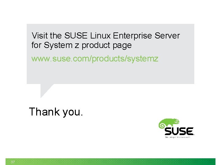 Visit the SUSE Linux Enterprise Server for System z product page www. suse. com/products/systemz