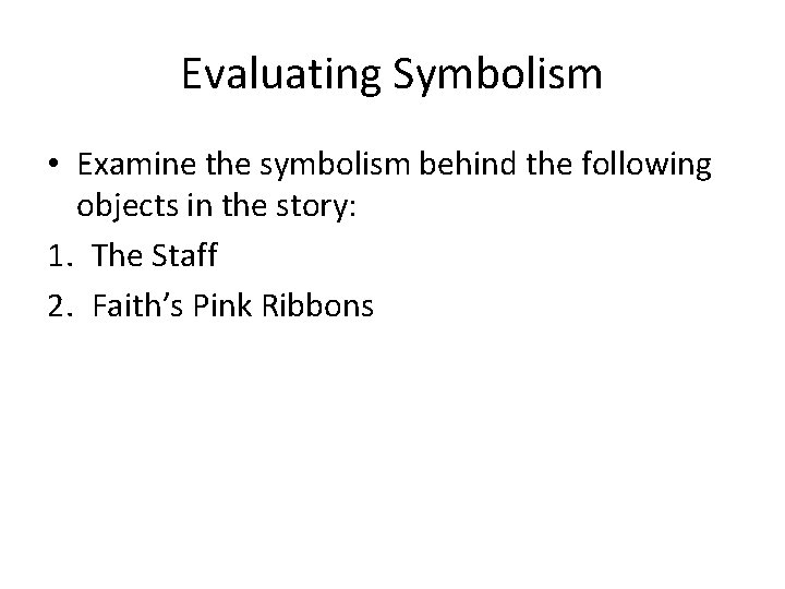 Evaluating Symbolism • Examine the symbolism behind the following objects in the story: 1.