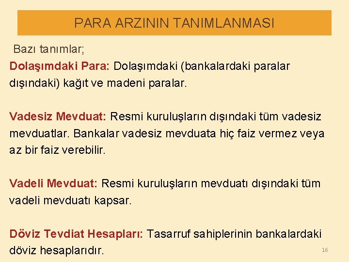 PARA ARZININ TANIMLANMASI Bazı tanımlar; Dolaşımdaki Para: Dolaşımdaki (bankalardaki paralar dışındaki) kağıt ve madeni
