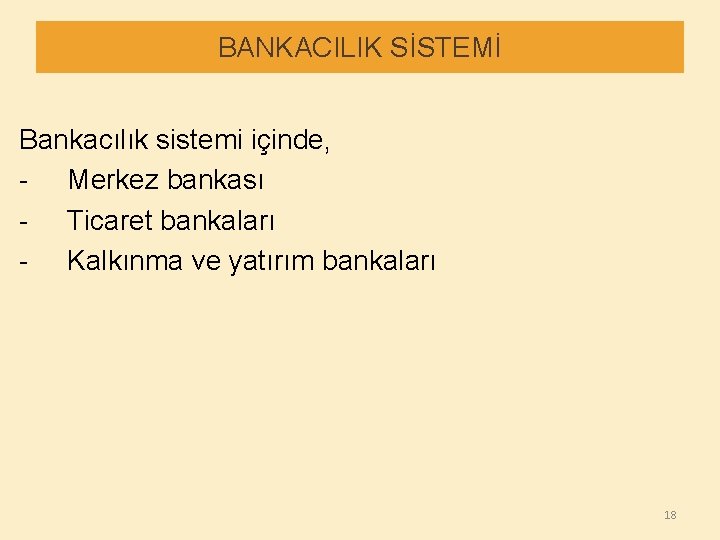 BANKACILIK SİSTEMİ Bankacılık sistemi içinde, - Merkez bankası - Ticaret bankaları - Kalkınma ve