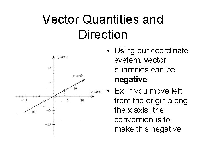 Vector Quantities and Direction • Using our coordinate system, vector quantities can be negative