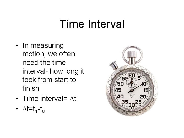 Time Interval • In measuring motion, we often need the time interval- how long