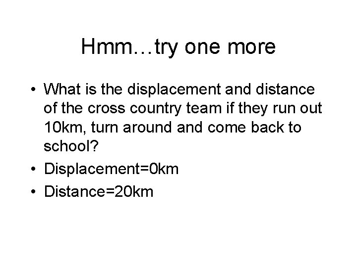 Hmm…try one more • What is the displacement and distance of the cross country