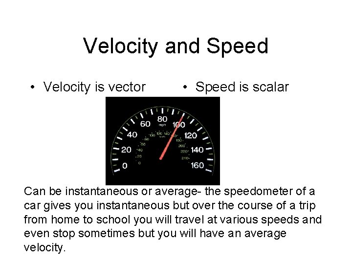 Velocity and Speed • Velocity is vector • Speed is scalar Can be instantaneous
