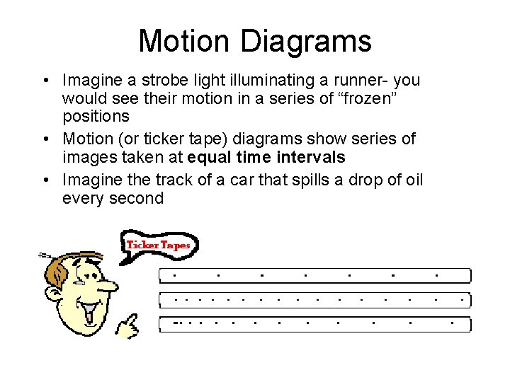 Motion Diagrams • Imagine a strobe light illuminating a runner- you would see their