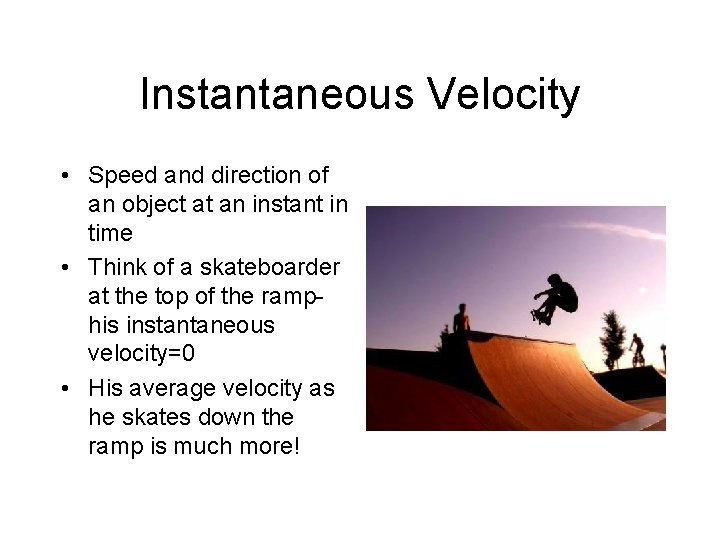 Instantaneous Velocity • Speed and direction of an object at an instant in time