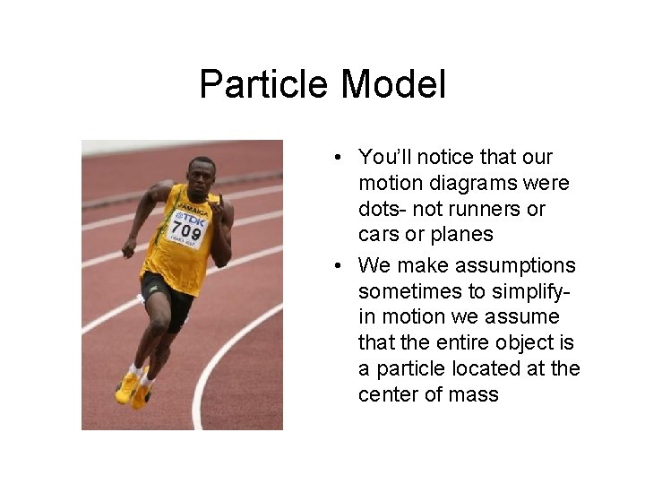 Particle Model • You’ll notice that our motion diagrams were dots- not runners or