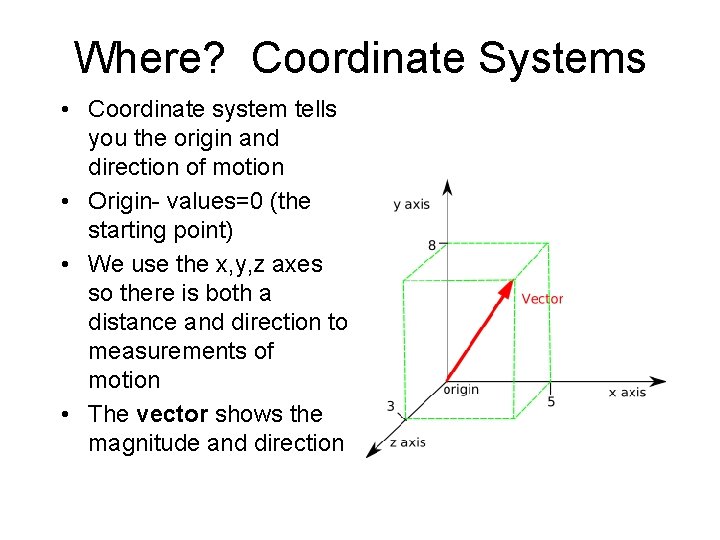 Where? Coordinate Systems • Coordinate system tells you the origin and direction of motion