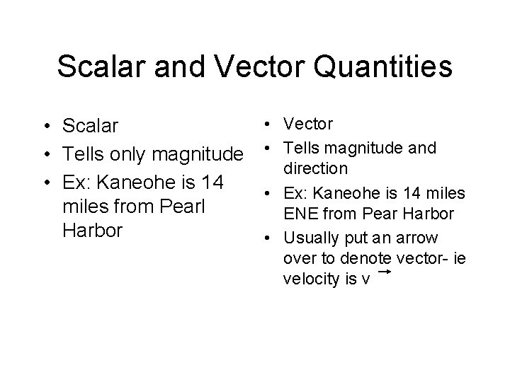 Scalar and Vector Quantities • Scalar • Tells only magnitude • Ex: Kaneohe is