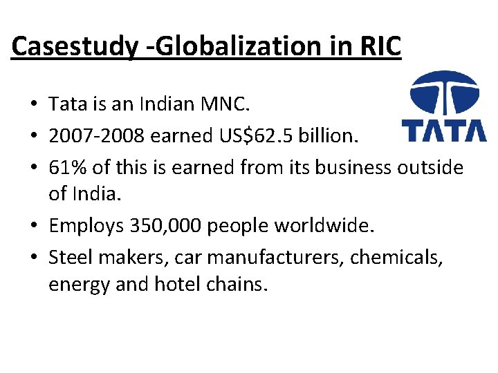 Casestudy -Globalization in RIC • Tata is an Indian MNC. • 2007 -2008 earned