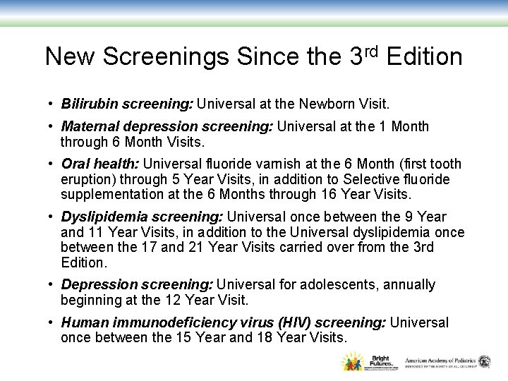 New Screenings Since the 3 rd Edition • Bilirubin screening: Universal at the Newborn